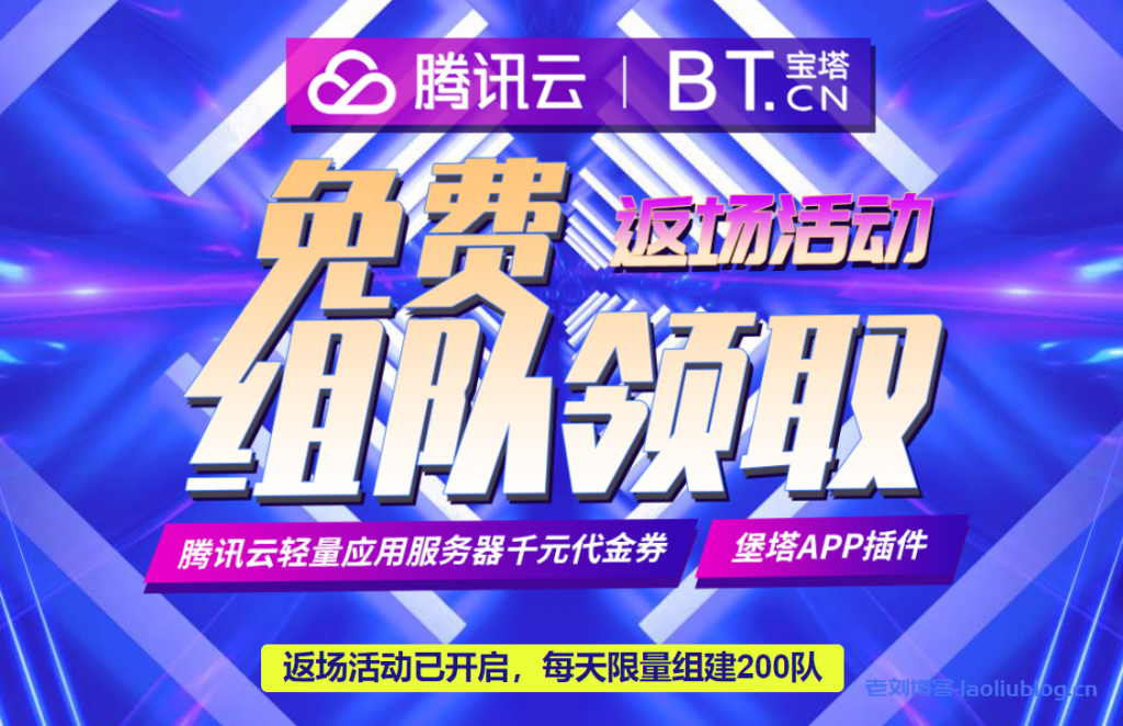 腾讯云宝塔面板返场活动已开启,每天限量组建200队免费领取腾讯云轻量应用服务器千元代金券+宝塔APP插件-老刘博客