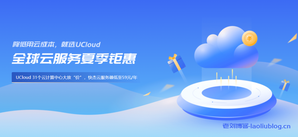 UCloud夏季促销来袭，全球31个数据中心云服务器大放价低至59元/年-老刘博客