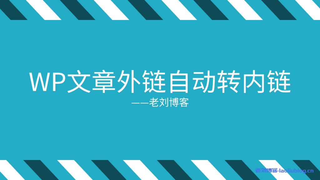 防权重流失防抄袭，WordPress博客文章正文外链无插件代码实现自动转内链教程-老刘博客